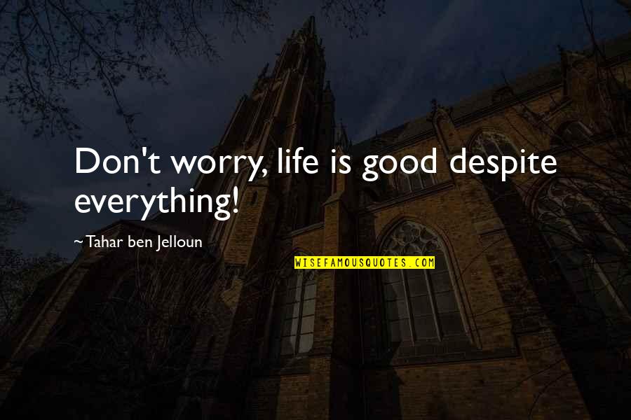 Happy Pictures And Quotes By Tahar Ben Jelloun: Don't worry, life is good despite everything!