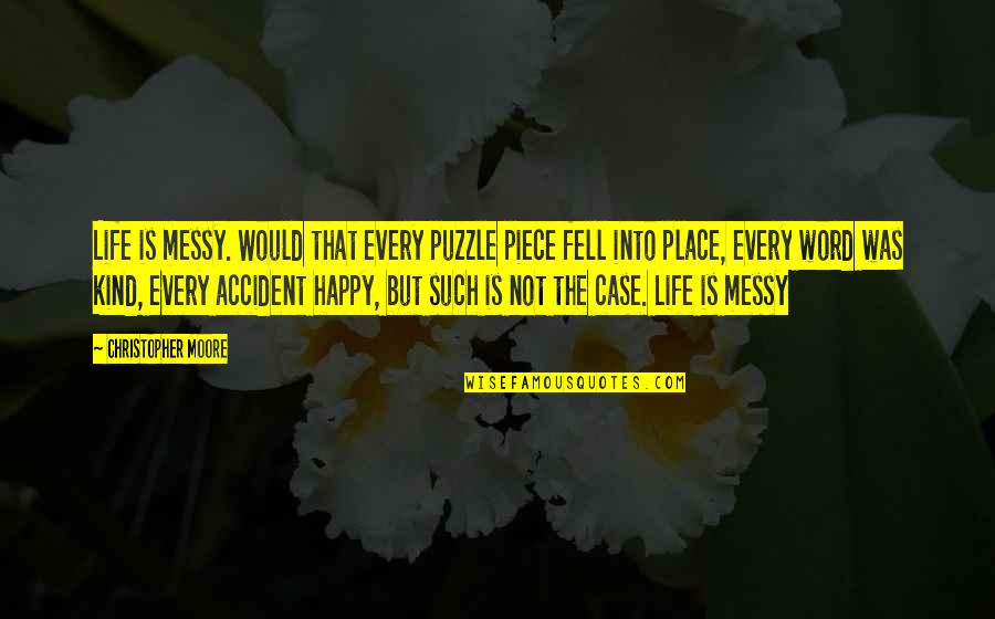 Happy Place In Life Quotes By Christopher Moore: Life is messy. Would that every puzzle piece