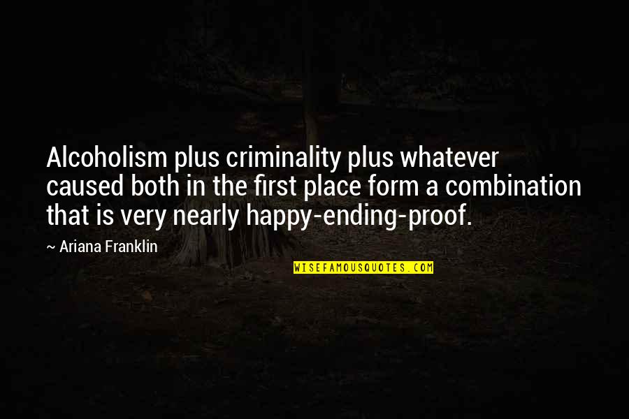 Happy Place Quotes By Ariana Franklin: Alcoholism plus criminality plus whatever caused both in Happy Place Quotes By Ariana Franklin: Alcoholism plus criminality plus whatever caused both in