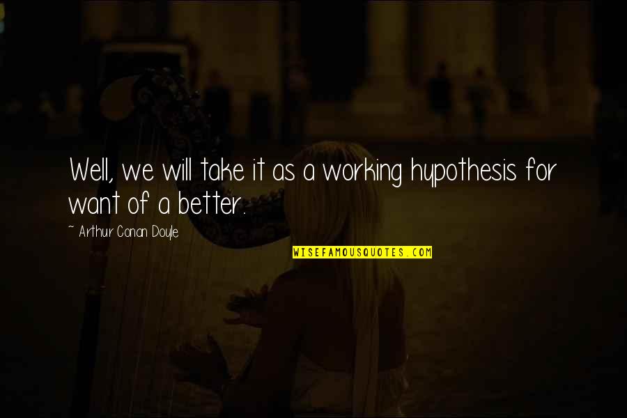 Happy Place Yearbook Quotes By Arthur Conan Doyle: Well, we will take it as a working Happy Place Yearbook Quotes By Arthur Conan Doyle: Well, we will take it as a working