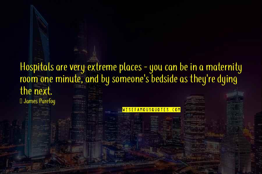 Happy Place Yearbook Quotes By James Purefoy: Hospitals are very extreme places - you can Happy Place Yearbook Quotes By James Purefoy: Hospitals are very extreme places - you can