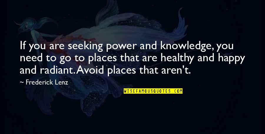 Happy Places Quotes By Frederick Lenz: If you are seeking power and knowledge, you