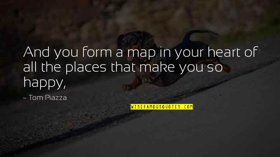 Happy Places Quotes By Tom Piazza: And you form a map in your heart