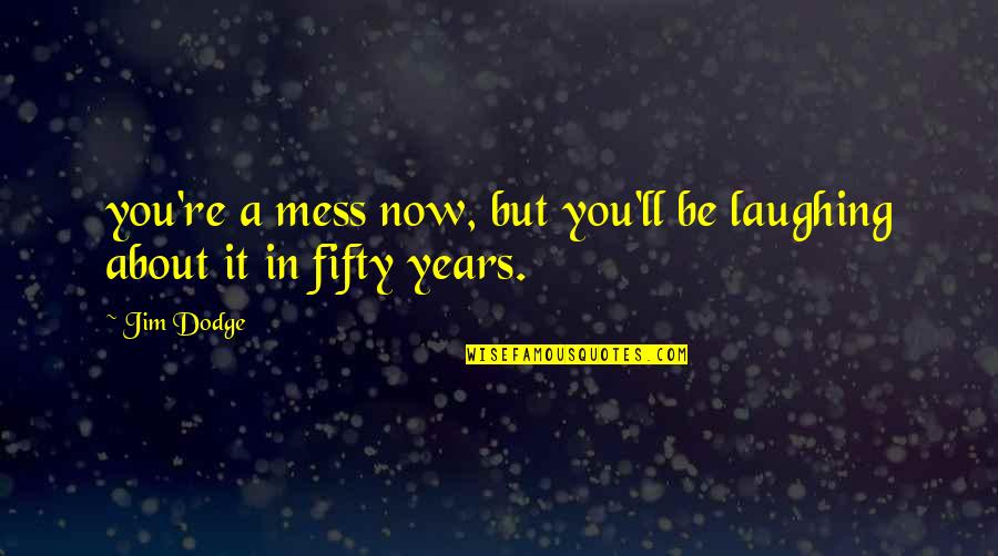 Happy Playgrounds George Gastin Quotes By Jim Dodge: you're a mess now, but you'll be laughing