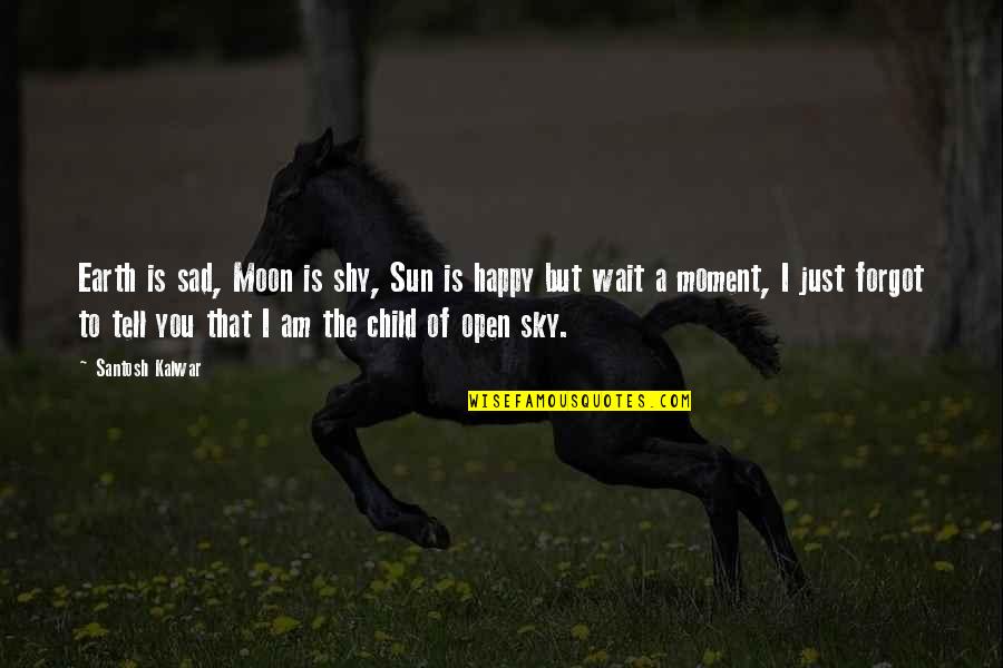 Happy Plus Sad Quotes By Santosh Kalwar: Earth is sad, Moon is shy, Sun is
