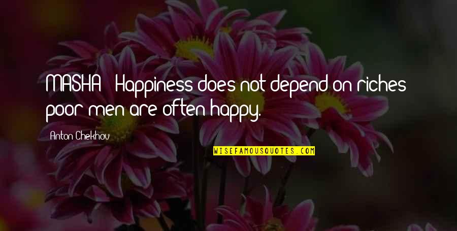 Happy Poor Quotes By Anton Chekhov: MASHA : Happiness does not depend on riches;