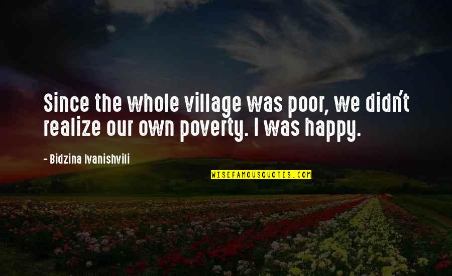 Happy Poor Quotes By Bidzina Ivanishvili: Since the whole village was poor, we didn't