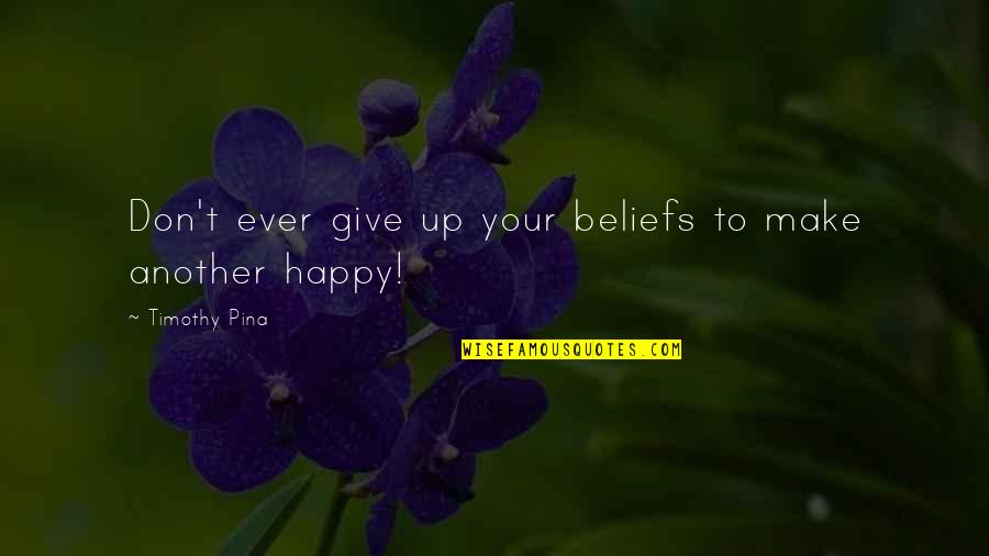 Happy Poor Quotes By Timothy Pina: Don't ever give up your beliefs to make
