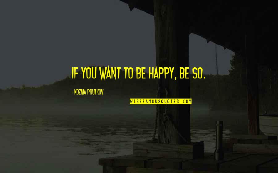 Happy Positive Inspirational Quotes By Kozma Prutkov: If you want to be happy, be so.