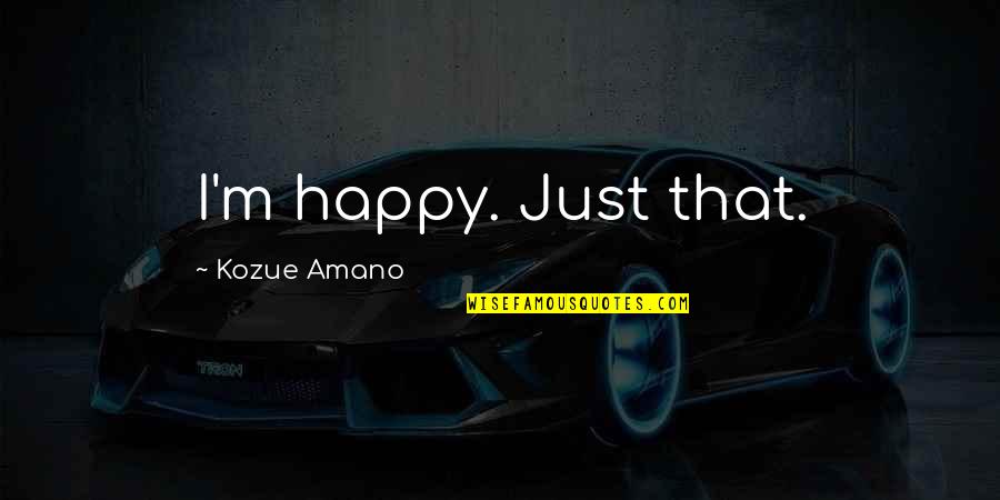 Happy Positive Inspirational Quotes By Kozue Amano: I'm happy. Just that.