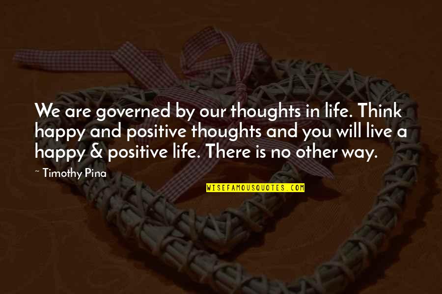 Happy Positive Inspirational Quotes By Timothy Pina: We are governed by our thoughts in life.