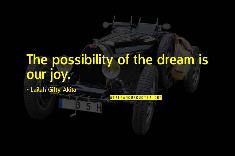 Happy Positive Life Quotes By Lailah Gifty Akita: The possibility of the dream is our joy.