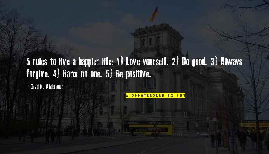 Happy Positive Life Quotes By Ziad K. Abdelnour: 5 rules to live a happier life: 1)