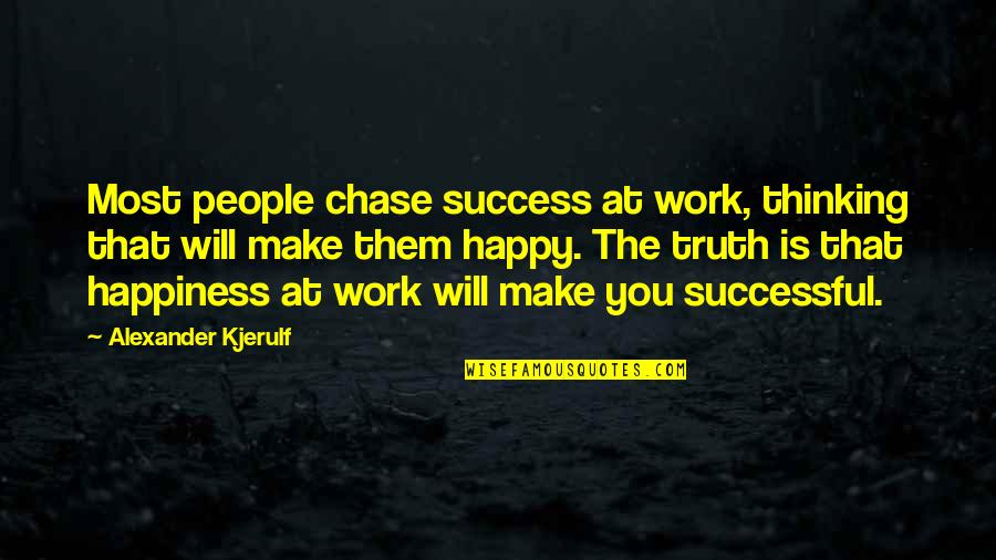 Happy Positive Quotes By Alexander Kjerulf: Most people chase success at work, thinking that