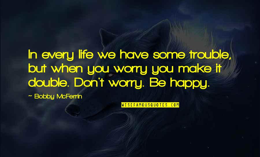 Happy Positive Quotes By Bobby McFerrin: In every life we have some trouble, but