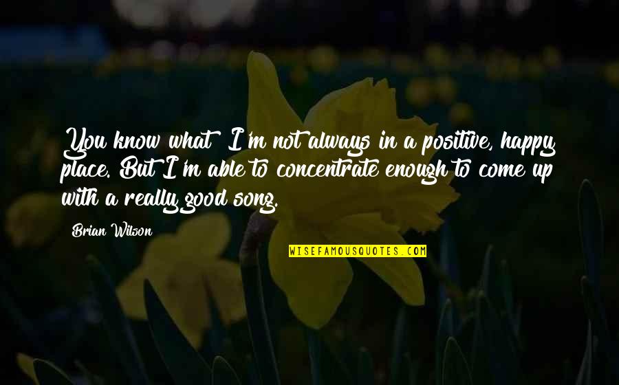 Happy Positive Quotes By Brian Wilson: You know what? I'm not always in a