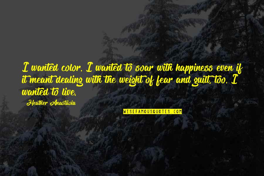 Happy Positive Quotes By Heather Anastasiu: I wanted color. I wanted to soar with