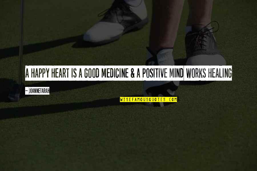 Happy Positive Quotes By JoanneTarah: A Happy Heart is a good medicine &