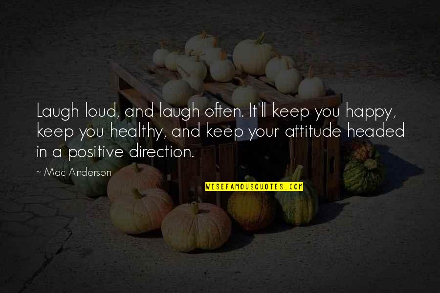 Happy Positive Quotes By Mac Anderson: Laugh loud, and laugh often. It'll keep you