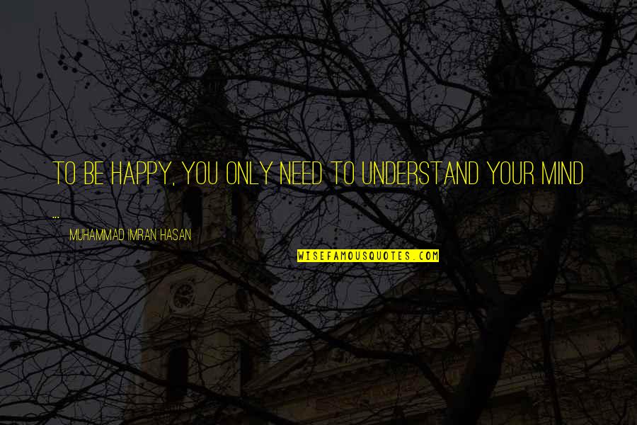 Happy Positive Quotes By Muhammad Imran Hasan: To Be Happy, You Only Need To Understand