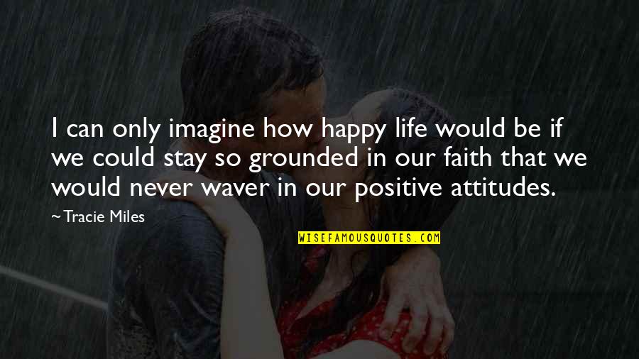 Happy Positive Quotes By Tracie Miles: I can only imagine how happy life would