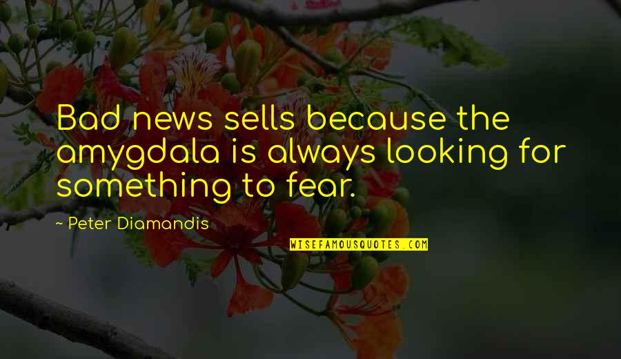 Happy Posting Quotes By Peter Diamandis: Bad news sells because the amygdala is always