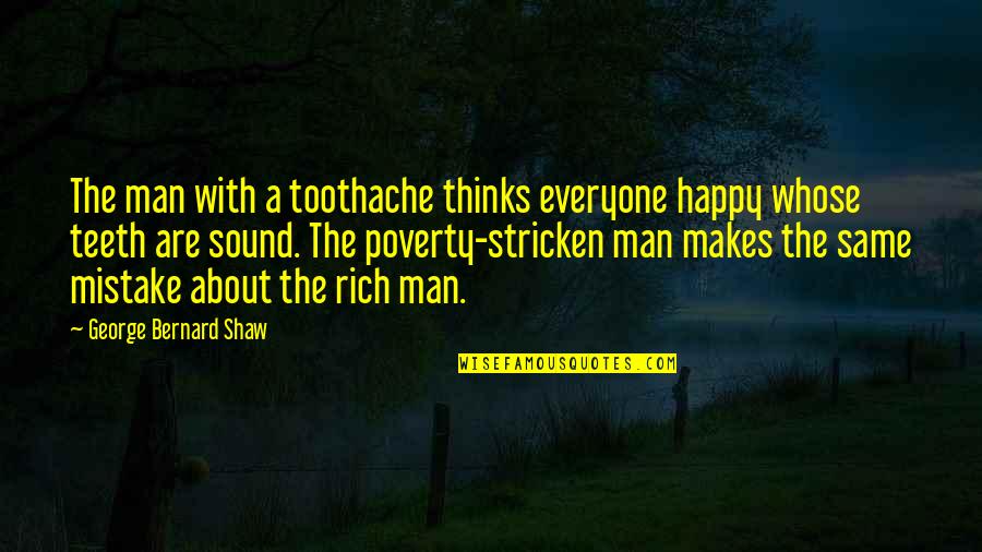 Happy Poverty Quotes By George Bernard Shaw: The man with a toothache thinks everyone happy