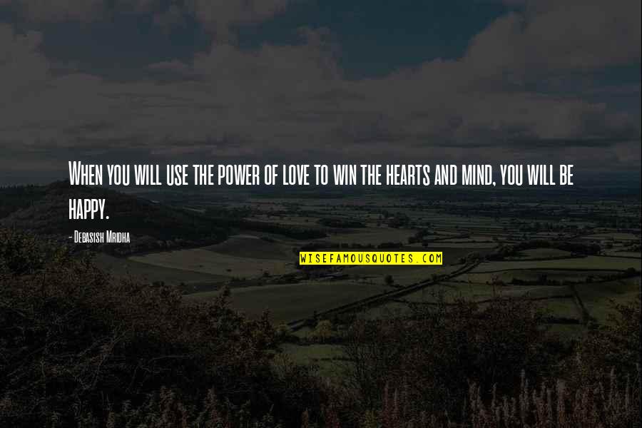 Happy Quotes And Quotes By Debasish Mridha: When you will use the power of love