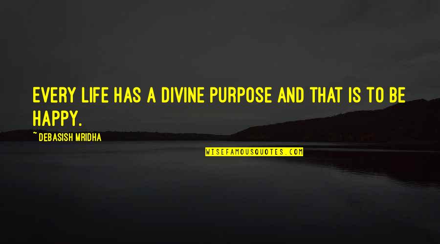 Happy Quotes And Quotes By Debasish Mridha: Every life has a divine purpose and that