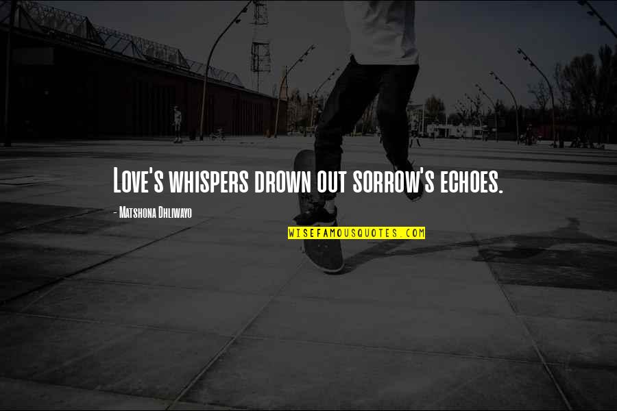 Happy Quotes And Quotes By Matshona Dhliwayo: Love's whispers drown out sorrow's echoes.