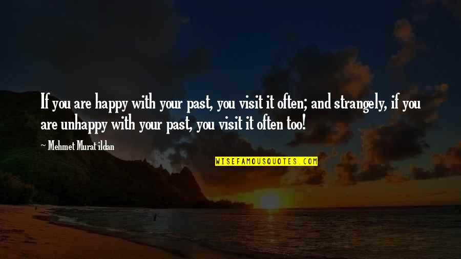 Happy Quotes And Quotes By Mehmet Murat Ildan: If you are happy with your past, you