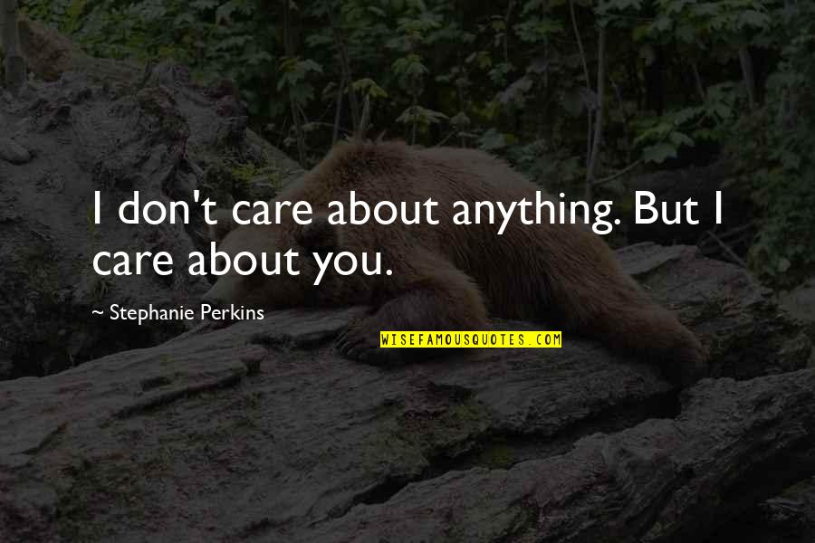 Happy Quotes And Quotes By Stephanie Perkins: I don't care about anything. But I care