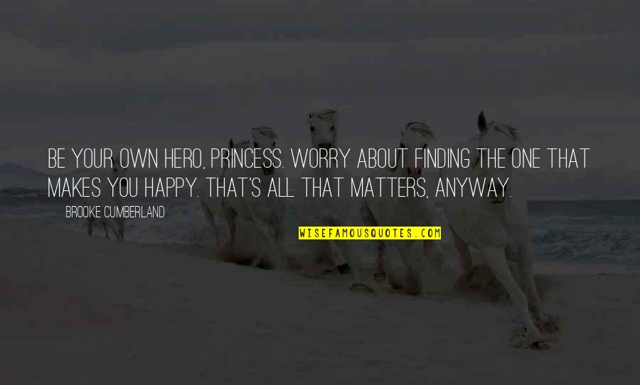 Happy Quotes By Brooke Cumberland: Be your own hero, Princess. Worry about finding