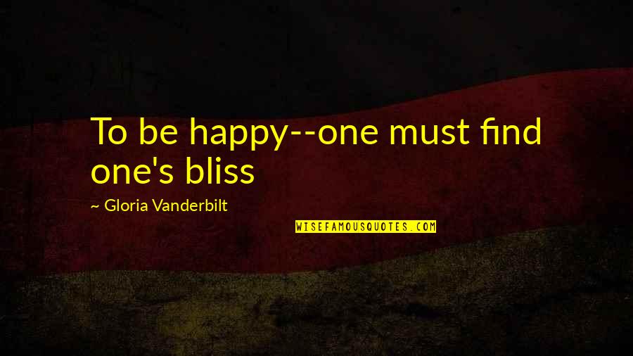 Happy Quotes By Gloria Vanderbilt: To be happy--one must find one's bliss Happy Quotes By Gloria Vanderbilt: To be happy--one must find one's bliss