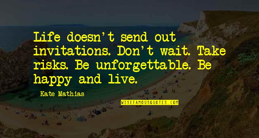 Happy Quotes By Kate Mathias: Life doesn't send out invitations. Don't wait. Take