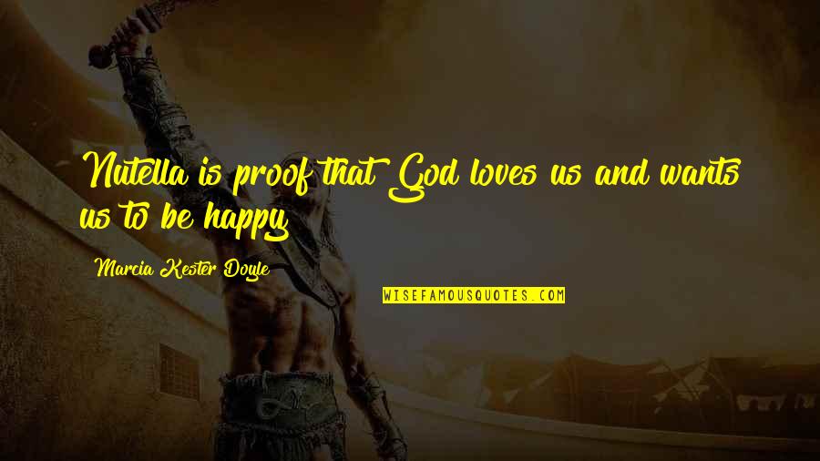 Happy Quotes By Marcia Kester Doyle: Nutella is proof that God loves us and Happy Quotes By Marcia Kester Doyle: Nutella is proof that God loves us and