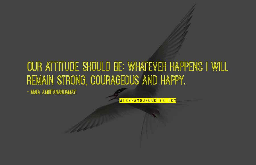 Happy Quotes By Mata Amritanandamayi: Our attitude should be: Whatever happens I will