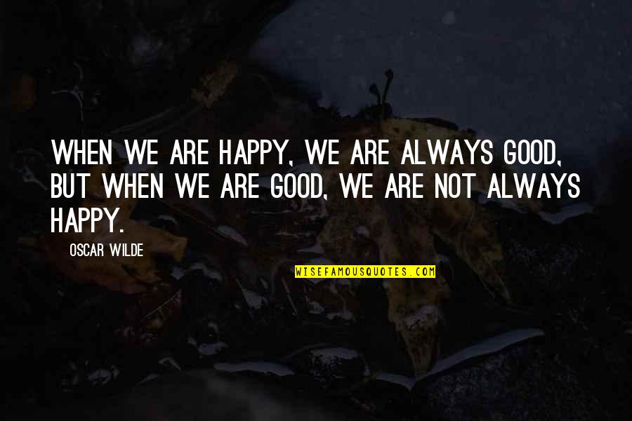 Happy Quotes By Oscar Wilde: When we are happy, we are always good,