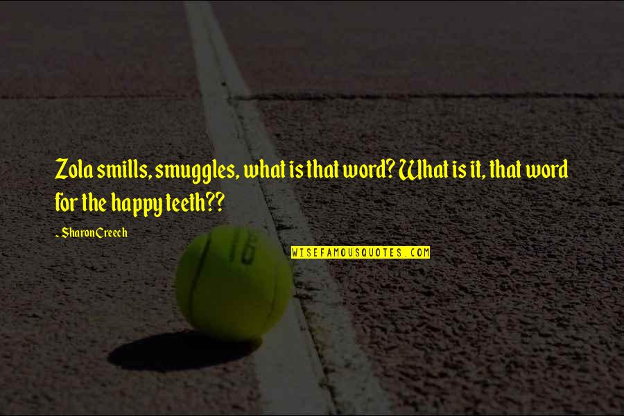 Happy Quotes By Sharon Creech: Zola smills, smuggles, what is that word? What