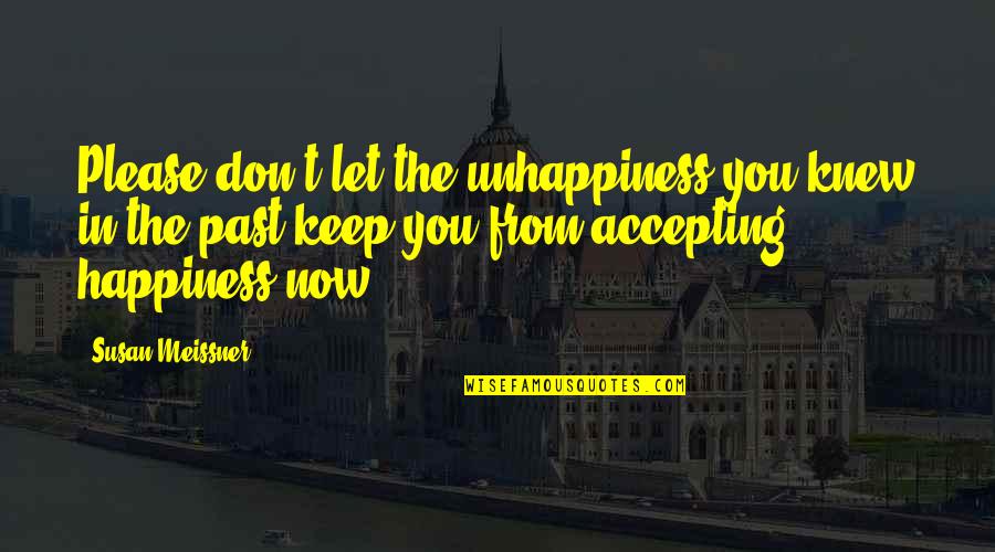 Happy Quotes By Susan Meissner: Please don't let the unhappiness you knew in Happy Quotes By Susan Meissner: Please don't let the unhappiness you knew in