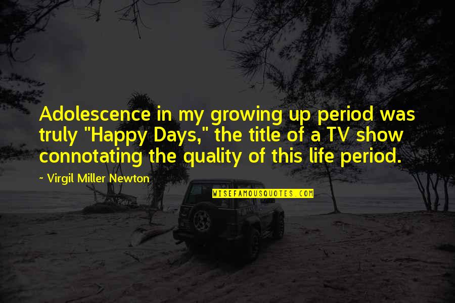 Happy Quotes By Virgil Miller Newton: Adolescence in my growing up period was truly Happy Quotes By Virgil Miller Newton: Adolescence in my growing up period was truly