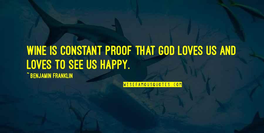 Happy Quotes Quotes By Benjamin Franklin: Wine is constant proof that God loves us