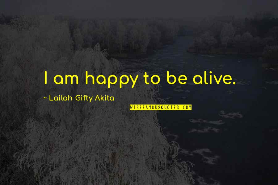 Happy Quotes Quotes By Lailah Gifty Akita: I am happy to be alive.