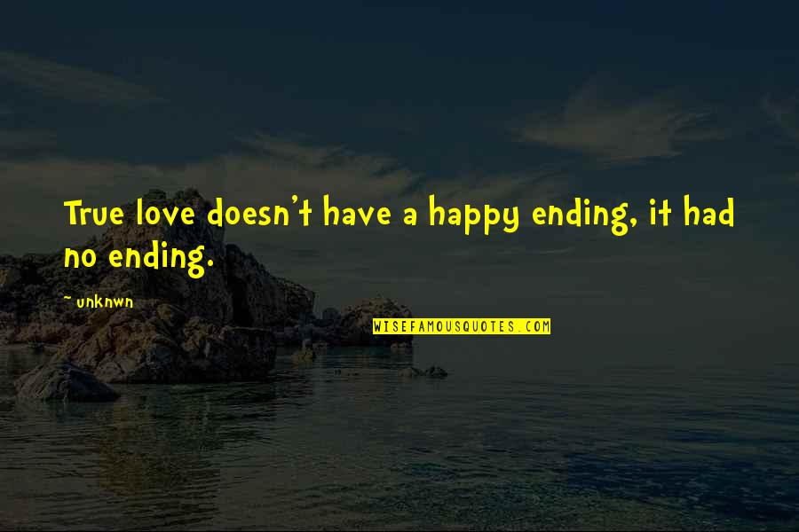 Happy Quotes Quotes By Unknwn: True love doesn't have a happy ending, it Happy Quotes Quotes By Unknwn: True love doesn't have a happy ending, it