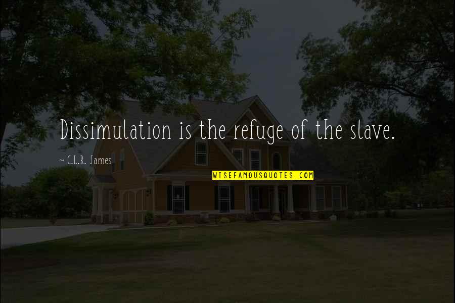 Happy Rainy Night Quotes By C.L.R. James: Dissimulation is the refuge of the slave.