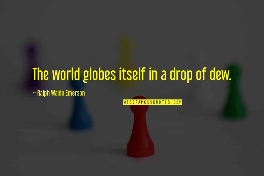 Happy Rapper Quotes By Ralph Waldo Emerson: The world globes itself in a drop of Happy Rapper Quotes By Ralph Waldo Emerson: The world globes itself in a drop of