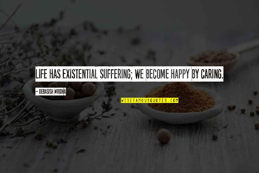 Happy Relationship With Boyfriend Quotes By Debasish Mridha: Life has existential suffering; we become happy by