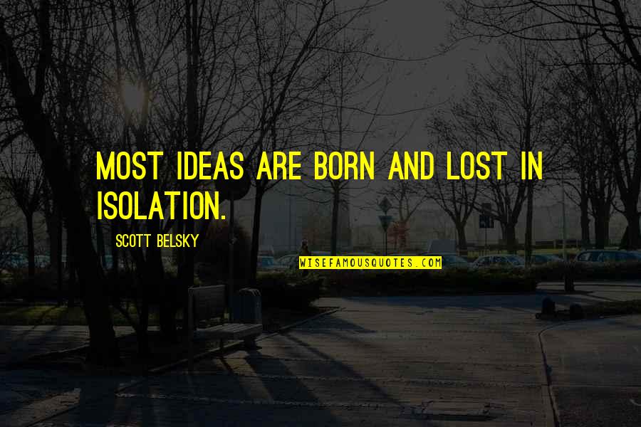 Happy Relationship With Boyfriend Quotes By Scott Belsky: Most ideas are born and lost in isolation. Happy Relationship With Boyfriend Quotes By Scott Belsky: Most ideas are born and lost in isolation.