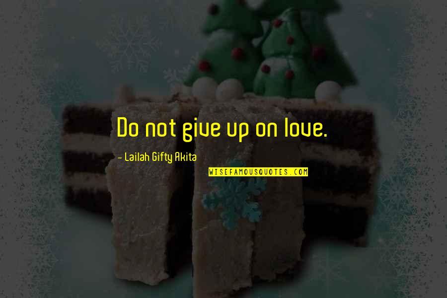 Happy Relationships And Love Quotes By Lailah Gifty Akita: Do not give up on love.