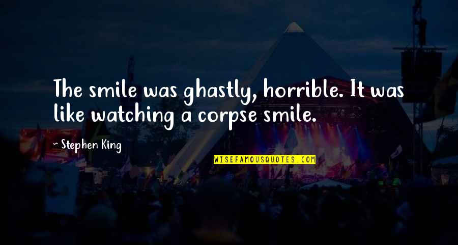 Happy Relationships And Love Quotes By Stephen King: The smile was ghastly, horrible. It was like